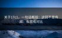 关于17c1，一句话概括：这回不是传闻：有图有对比