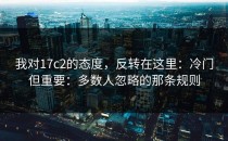 我对17c2的态度，反转在这里：冷门但重要：多数人忽略的那条规则