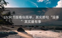 17c网页版看似简单，其实那句“没事”其实最有事