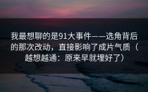 我最想聊的是91大事件——选角背后的那次改动，直接影响了成片气质（越想越通：原来早就埋好了）