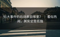 91大事件的后劲来自哪里？ ｜ 看似热闹，其实全是孤独
