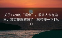 关于17c0的“误会”，很多人卡在这里，其实是理解偏了（顺带提一下17c1）