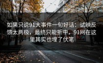 如果只说91大事件一句好话：试映反馈太两极，最终只能折中，91网在这里其实也埋了伏笔